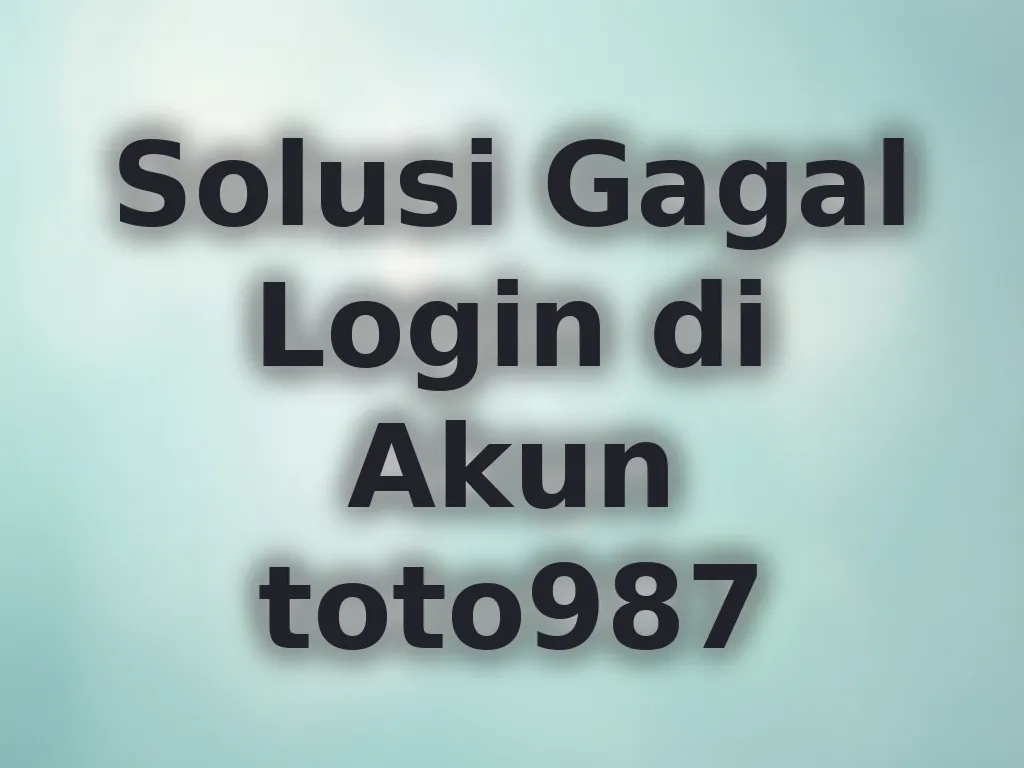 Solusi Gagal Login di Akun toto987