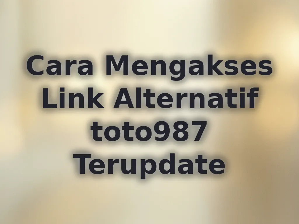 Cara Mengakses Link Alternatif toto987 Terupdate
